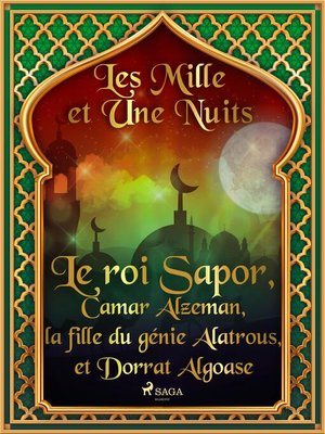 cover image of Le roi Sapor, Camar Alzeman, la fille du génie Alatrous, et Dorrat Algoase